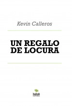 Libro UN REGALO DE LOCURA, autor Kevin Eduardo Calleros Flores