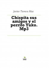 Libro Chispita sus amigos y el perrito Yuko. Mp3, autor Javier Tavera Mas