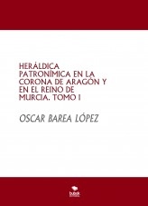 Libro HERÁLDICA PATRONÍMICA EN LA CORONA DE ARAGÓN Y EN EL REINO DE MURCIA. TOMO I, autor Oscar Barea López