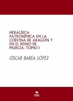 HERÁLDICA PATRONÍMICA EN LA CORONA DE ARAGÓN Y EN EL REINO DE MURCIA. TOMO I