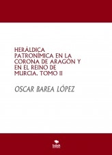 Libro HERÁLDICA PATRONÍMICA EN LA CORONA DE ARAGÓN Y EN EL REINO DE MURCIA. TOMO II, autor Oscar Barea López