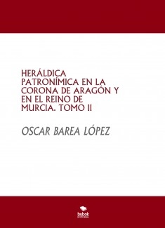 HERÁLDICA PATRONÍMICA EN LA CORONA DE ARAGÓN Y EN EL REINO DE MURCIA. TOMO II