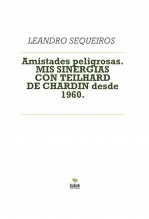 Libro Amistades peligrosas. MIS SINERGIAS CON TEILHARD DE CHARDIN desde 1960., autor LEANDRO SEQUEIROS SAN ROMAN