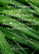 Agro Forestrium Simple Daily Therapy That Help Relieve Stress & Depression plus Speed Up Mental Health Recovery
