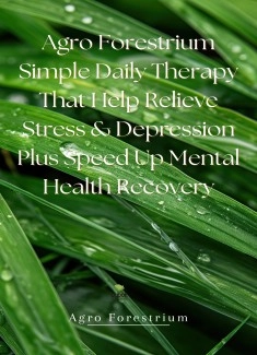 Agro Forestrium Simple Daily Therapy That Help Relieve Stress & Depression plus Speed Up Mental Health Recovery