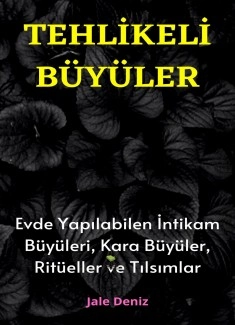 TEHLİKELİ BÜYÜLER Evde Yapılabilen En Etkili İntikam Büyüleri, Kara Büyüler, Ritüeller ve Tılsımlar