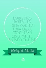 Marketing Digital: La Guía Práctica para Crear, Conectar y Crecer en el Mundo Online
