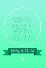 Libro Marketing Digital: La Guía Práctica para Crear, Conectar y Crecer en el Mundo Online, autor Bright Mills