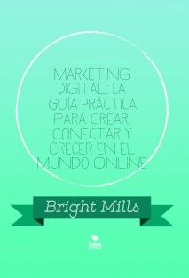 Marketing Digital: La Guía Práctica para Crear, Conectar y Crecer en el Mundo Online