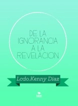 Libro DE LA IGNORANCIA A LA REVELACION, autor Kenny Diaz