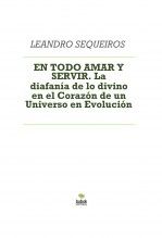 Libro EN TODO AMAR Y SERVIR. La diafanía de lo divino en el Corazón de un Universo en Evolución, autor LEANDRO SEQUEIROS SAN ROMAN