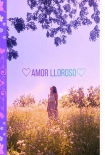 ♡AMOR LLOROSO ♡