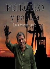 Libro Petróleo y política, autor Luis Manuel Arce Isaac