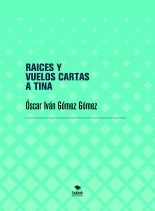 Libro RAICES Y VUELOS CARTAS A TINA, autor Oscar Ivan Gomez