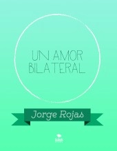Libro Un amor bilateral, autor JORGE ROJAS