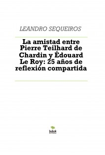 La amistad entre Pierre Teilhard de Chardin y Édouard Le Roy: 25 años de reflexión compartida