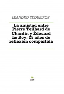 La amistad entre Pierre Teilhard de Chardin y Édouard Le Roy: 25 años de reflexión compartida