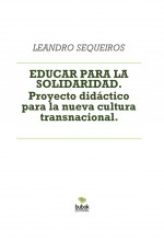 Libro EDUCAR PARA LA SOLIDARIDAD. Proyecto didáctico para la nueva cultura transnacional., autor LEANDRO SEQUEIROS SAN ROMAN
