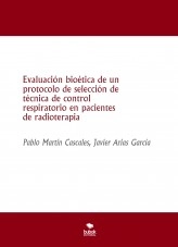 Libro Evaluación bioética de un protocolo de selección de técnica de control respiratorio en pacientes de radioterapia, autor Pablo Martín Cascales