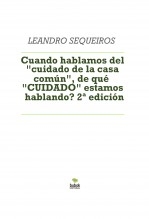 Libro Cuando hablamos del "cuidado de la casa común", de qué "CUIDADO" estamos hablando? 2ª edición, autor LEANDRO SEQUEIROS SAN ROMAN