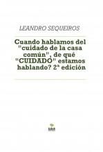 Libro Cuando hablamos del "cuidado de la casa común", de qué "CUIDADO" estamos hablando? 2ª edición, autor LEANDRO SEQUEIROS SAN ROMAN