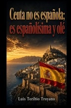 Libro Ceuta no es española; es españolísima y olé, autor Luis Toribio Troyano