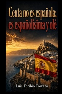 Ceuta no es española; es españolísima y olé