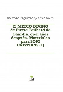 El MEDIO DIVINO de Pierre Teilhard de Chardin, cien años después. Materiales para SOM CRISTIANS (1)