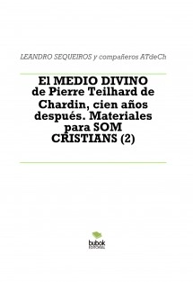 El MEDIO DIVINO de Pierre Teilhard de Chardin, cien años después. Materiales para SOM CRISTIANS (2)