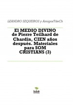 El MEDIO DIVINO de Pierre Teilhard de Chardin, CIEN años después. Materiales para SOM CRISTIANS (3)