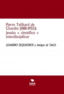 Pierre Teilhard de Chardin (1881-1955): jesuita + científico + interdisciplinar