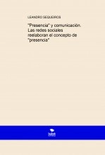Libro "Presencia" y comunicación. Las redes sociales reelaboran el concepto de "presencia", autor LEANDRO SEQUEIROS SAN ROMAN