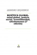 Libro BIOÉTICA GLOBAL. salud global, justicia social, ecosolidaridad, ultrahumanos (2ª edición), autor LEANDRO SEQUEIROS SAN ROMAN