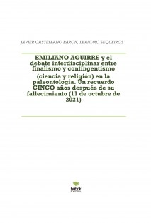 EMILIANO AGUIRRE y el debate interdisciplinar entre finalismo y contingentismo (ciencia y religión) en la paleontología. Un recuerdo CINCO años después de su fallecimiento (11 de octubre de 2021)