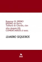 Libro Repensar EL MEDIO DIVINO de Pierre Teilhard de Chardin, cien años después (4). COMENTARIOS al texto., autor LEANDRO SEQUEIROS SAN ROMAN