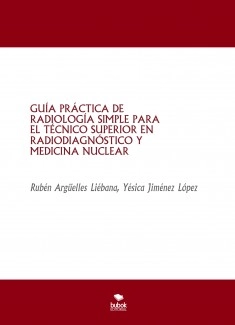 GUÍA PRÁCTICA DE RADIOLOGÍA SIMPLE PARA EL TÉCNICO SUPERIOR EN RADIODIAGNÓSTICO Y MEDICINA NUCLEAR
