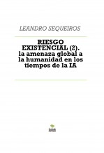 Libro RIESGO EXISTENCIAL (2). la amenaza global a la humanidad en los tiempos de la IA, autor LEANDRO SEQUEIROS SAN ROMAN