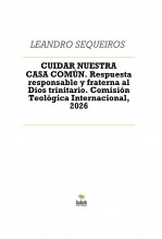 Libro CUIDAR NUESTRA CASA COMÚN. Respuesta responsable y fraterna al Dios trinitario. Comisión Teológica Internacional, 2026, autor LEANDRO SEQUEIROS SAN ROMAN