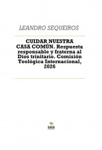 Libro CUIDAR NUESTRA CASA COMÚN. Respuesta responsable y fraterna al Dios trinitario. Comisión Teológica Internacional, 2026, autor LEANDRO SEQUEIROS SAN ROMAN