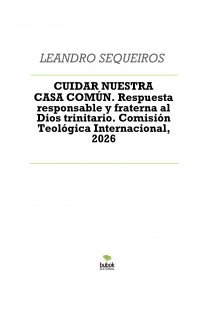 CUIDAR NUESTRA CASA COMÚN. Respuesta responsable y fraterna al Dios trinitario. Comisión Teológica Internacional, 2026