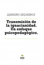Libro Transmisión de la ignacianidad. Un enfoque psicopedagógico., autor LEANDRO SEQUEIROS SAN ROMAN