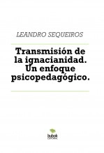 Libro Transmisión de la ignacianidad. Un enfoque psicopedagógico., autor LEANDRO SEQUEIROS SAN ROMAN