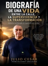 Libro Biografía de una vida entre la calle, la supervivencia y la transformación, autor Julio Cesar Forcelledo Grijalba