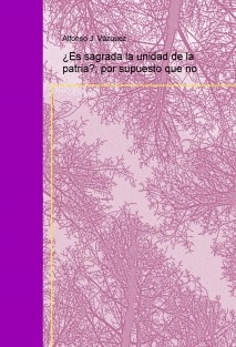 ¿Es sagrada la unidad de la patria?; por supuesto que no
