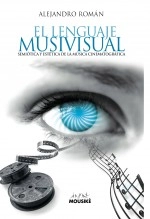 Libro El Lenguaje Musivisual, semiótica y estética de la música cinematográfica, autor Alejandro Román