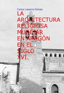 LA ARQUITECTURA RELIGIOSA MUDÉJAR EN ARAGÓN EN EL SIGLO XVI.