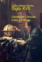 Libro Siglo XVII: Gaceta de Ciencias, Artes y Política, autor Carlos Maza Gómez