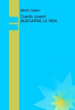 Libro Cuento Juvenil BUSCARSE LA VIDA, autor Mortiz Castro