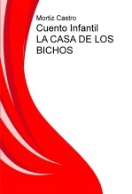 Libro Cuento Infantil LA CASA DE LOS BICHOS, autor Mortiz Castro