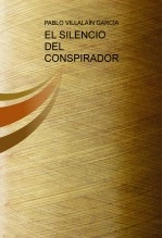 Libro EL SILENCIO DEL CONSPIRADOR, autor Pablo Villalaín García